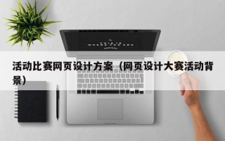 黔西南活动比赛网页设计方案（网页设计大赛活动背景）